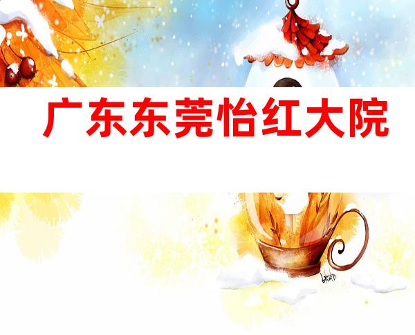 广东东莞怡红大院